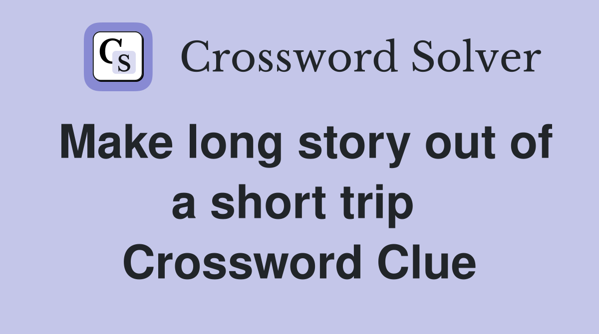 Make long story out of a short trip  Crossword Clue