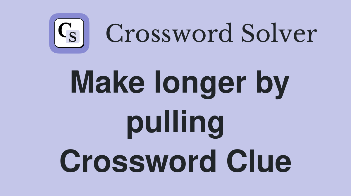 Make longer by pulling Crossword Clue