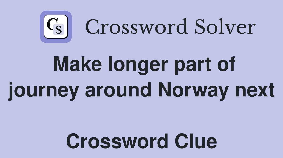 Make longer part of journey around Norway next  Crossword Clue