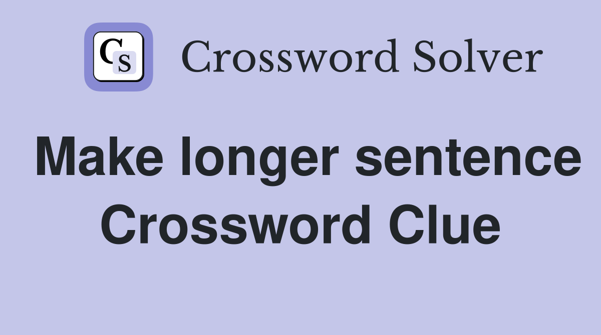 Make longer sentence Crossword Clue