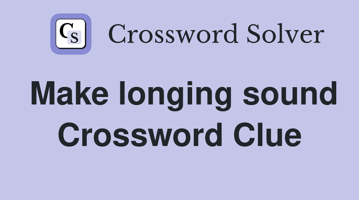 Make longing sound Crossword Clue