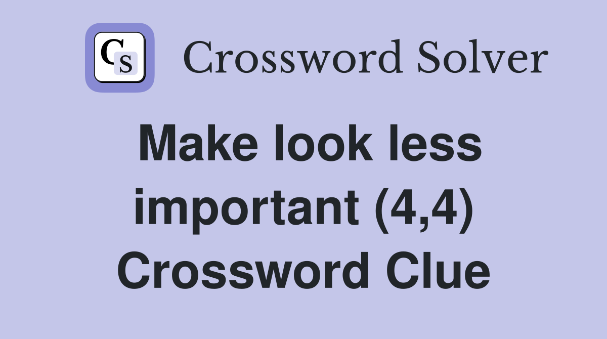 Make look less important (4,4) Crossword Clue