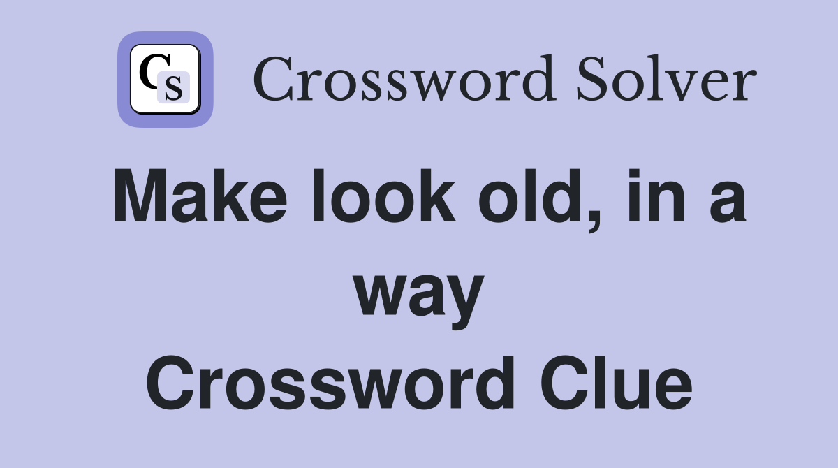 Make look old, in a way Crossword Clue