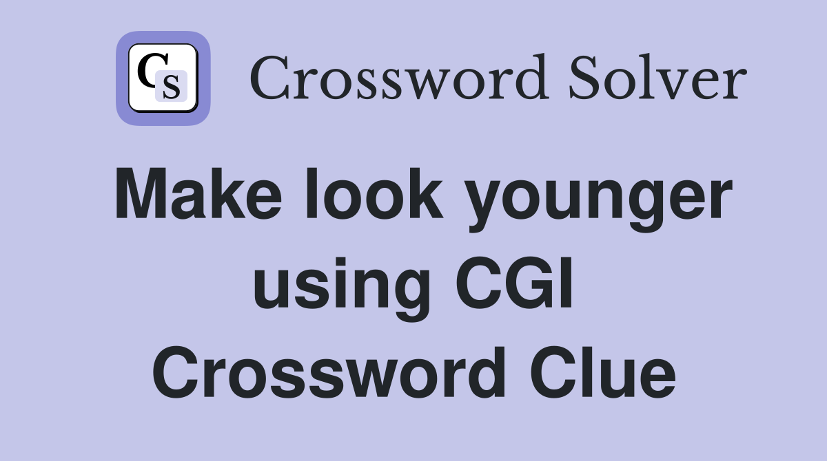 Make look younger using CGI Crossword Clue