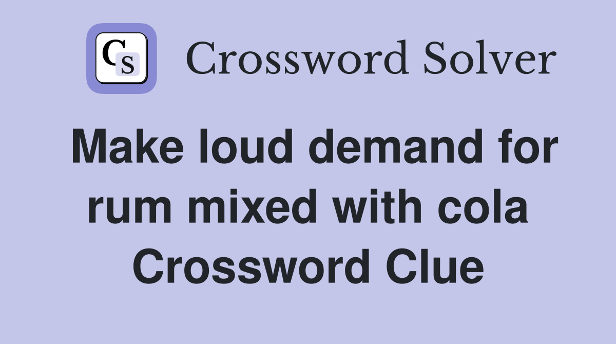 Make loud demand for rum mixed with cola Crossword Clue