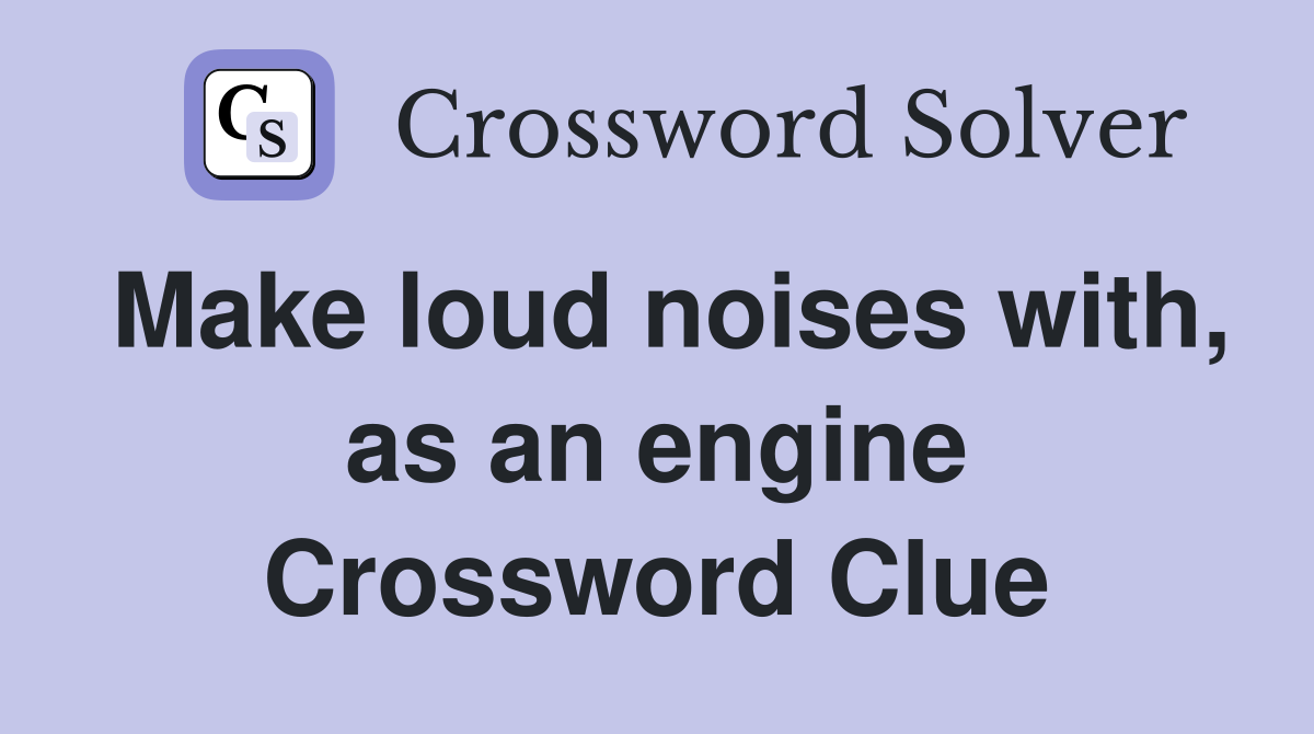 Make loud noises with, as an engine Crossword Clue