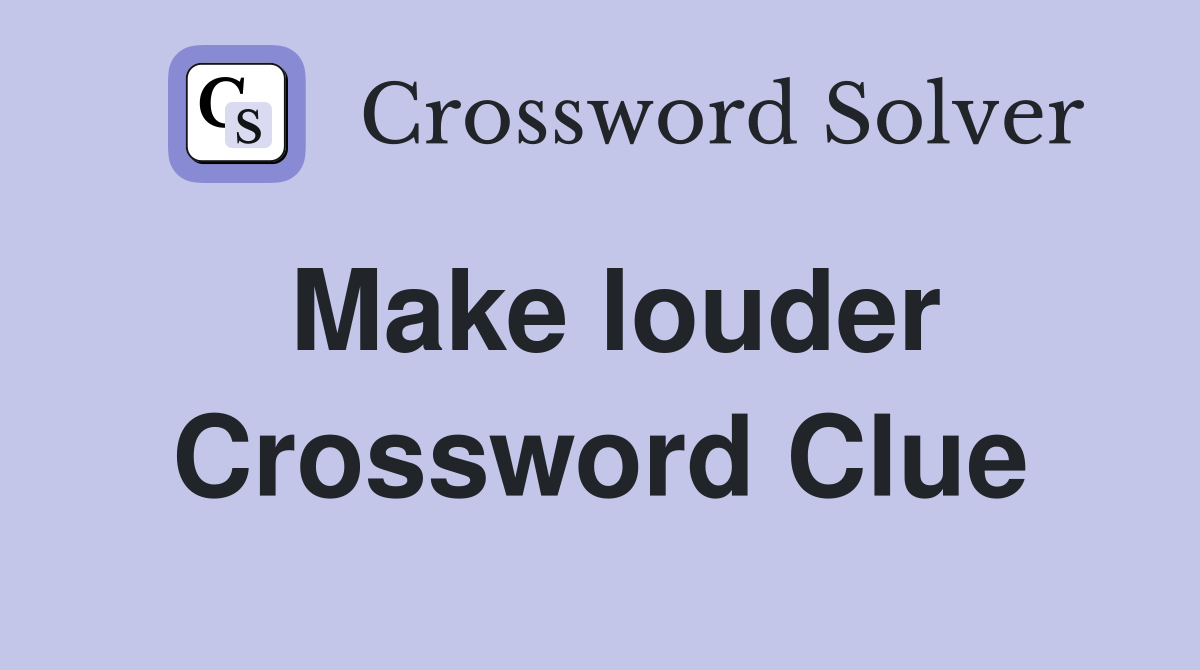 Make louder Crossword Clue