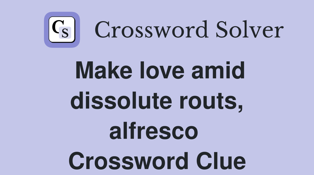 Make love amid dissolute routs, alfresco  Crossword Clue