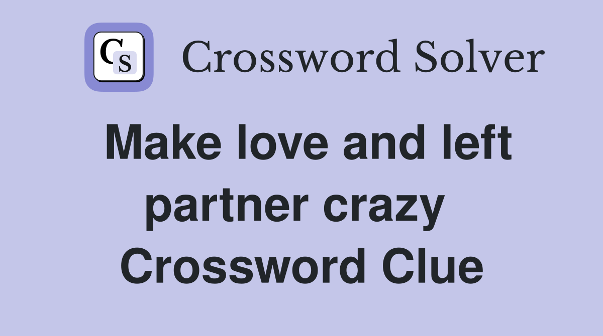 Make love and left partner crazy  Crossword Clue