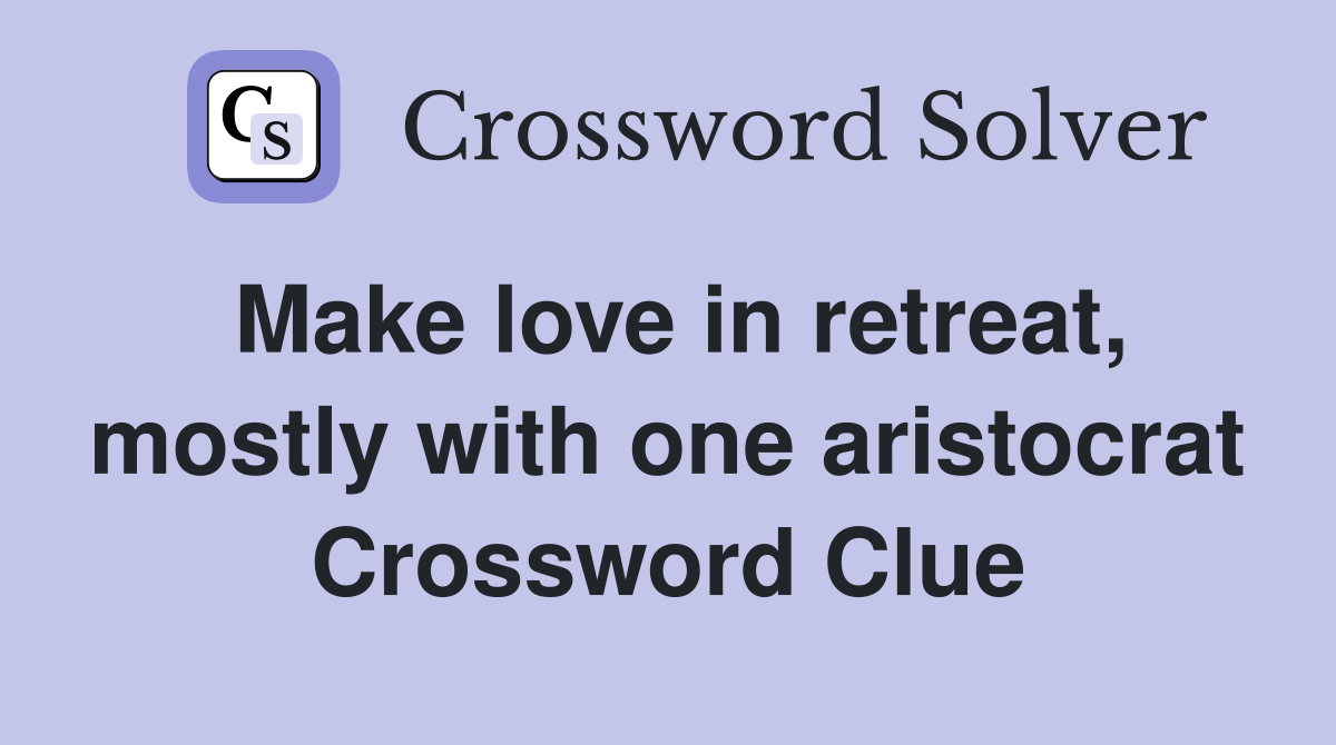 Make love in retreat, mostly with one aristocrat Crossword Clue