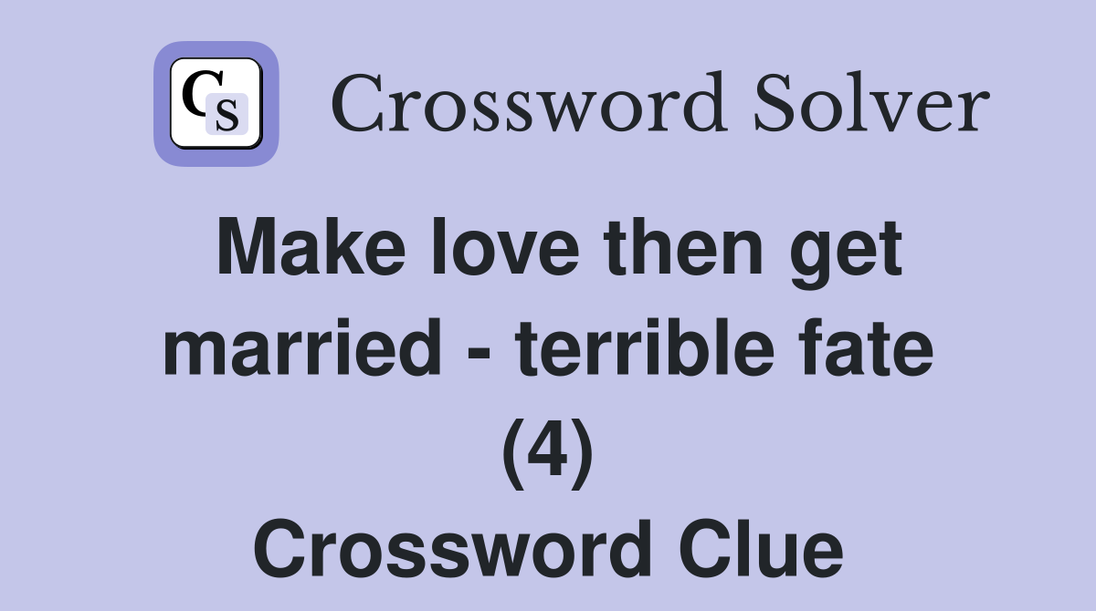Make love then get married - terrible fate (4) Crossword Clue