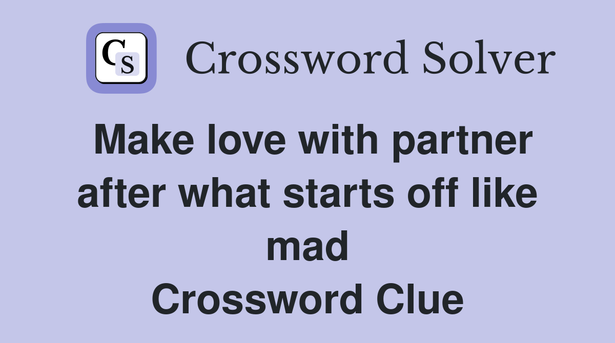 Make love with partner after what starts off like mad Crossword Clue