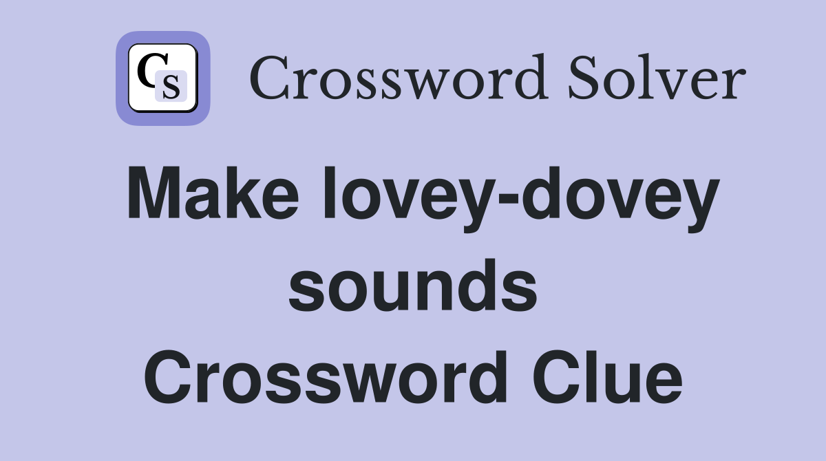 Make lovey-dovey sounds Crossword Clue