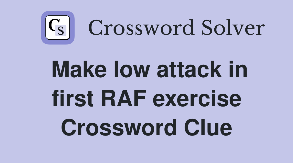 Make low attack in first RAF exercise Crossword Clue