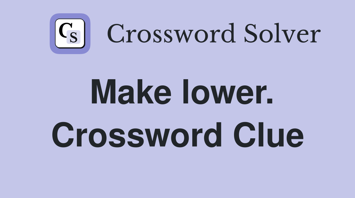 Make lower. Crossword Clue