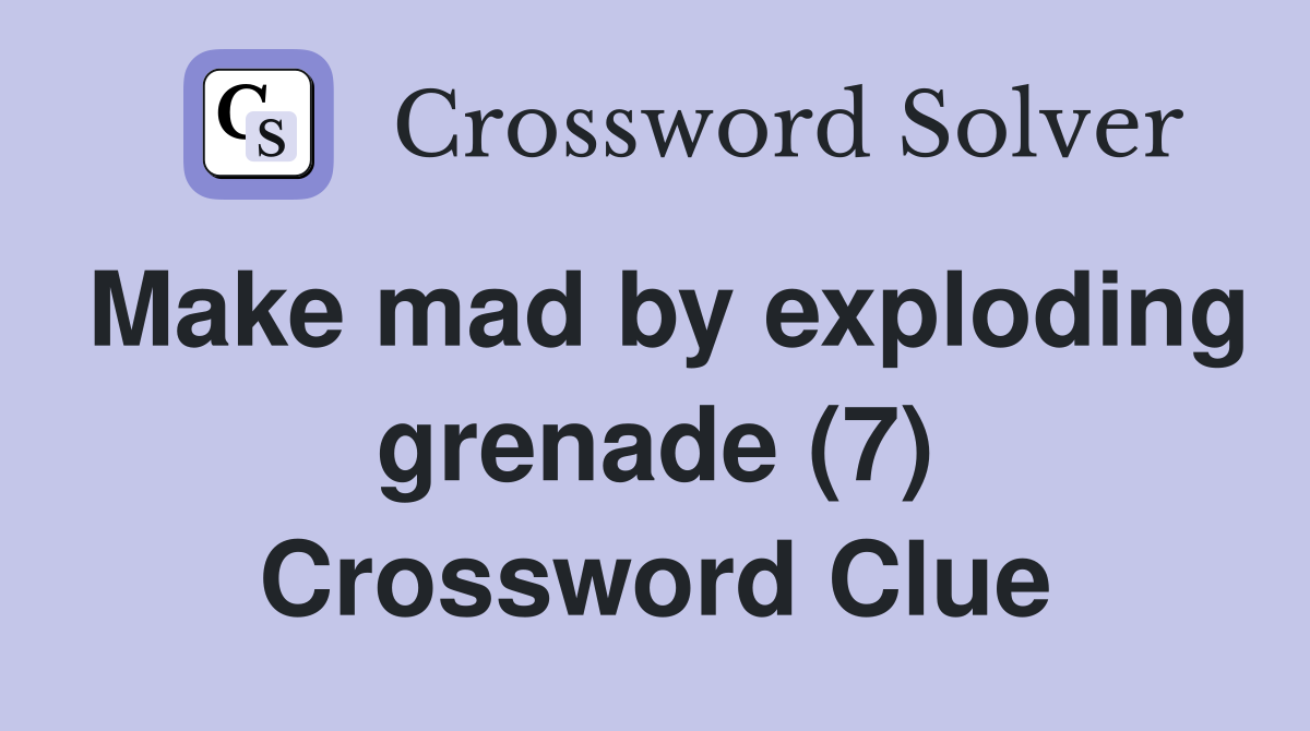 Make mad by exploding grenade (7) Crossword Clue