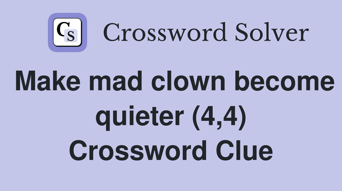 Make mad clown become quieter (4,4) Crossword Clue