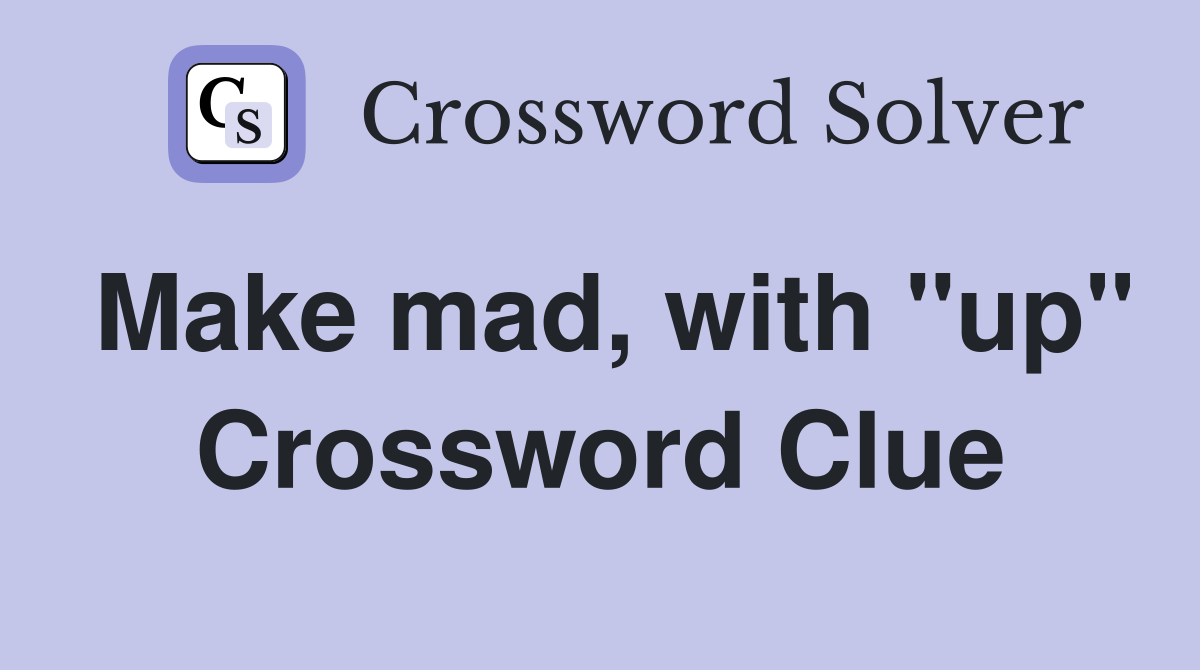 Make mad, with "up" Crossword Clue