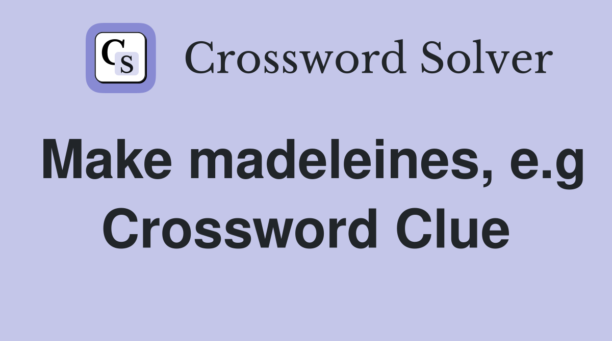Make madeleines, e.g Crossword Clue