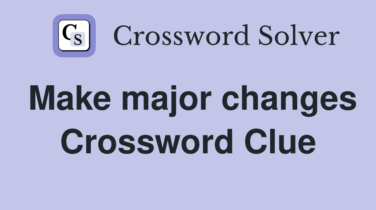 Make major changes Crossword Clue