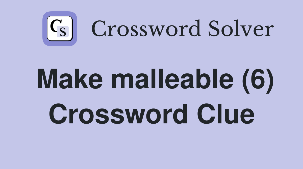 Make malleable (6) Crossword Clue