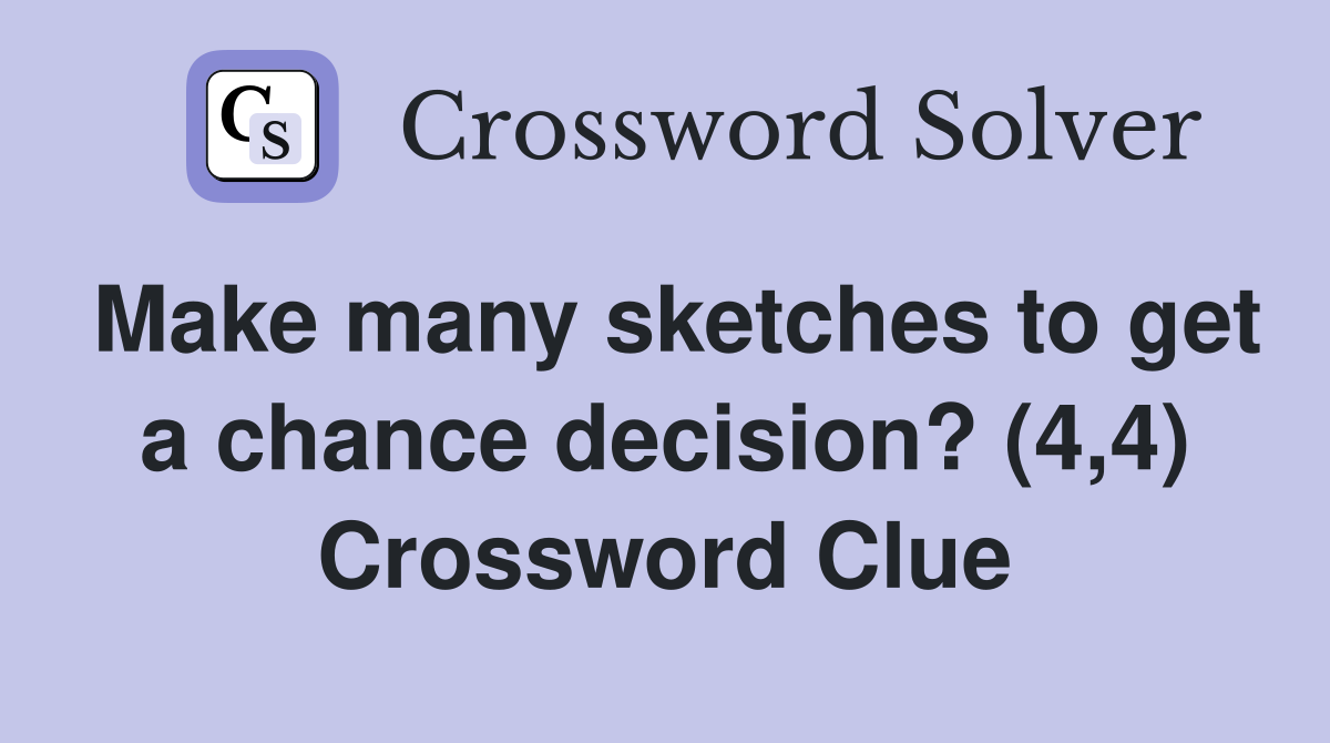 Make many sketches to get a chance decision? (4,4) Crossword Clue