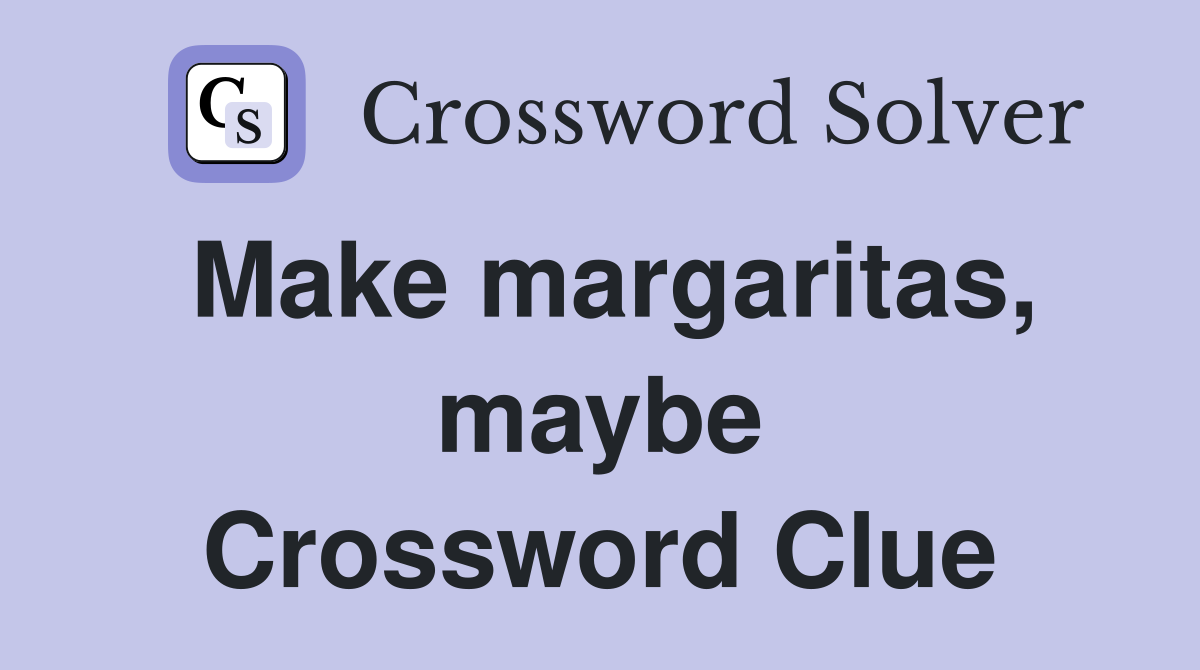 Make margaritas, maybe Crossword Clue