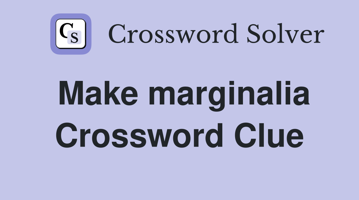 Make marginalia Crossword Clue