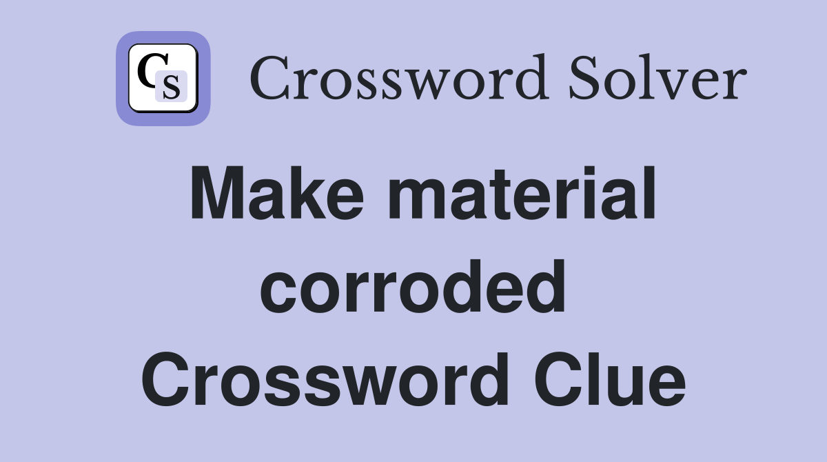 Make material corroded Crossword Clue