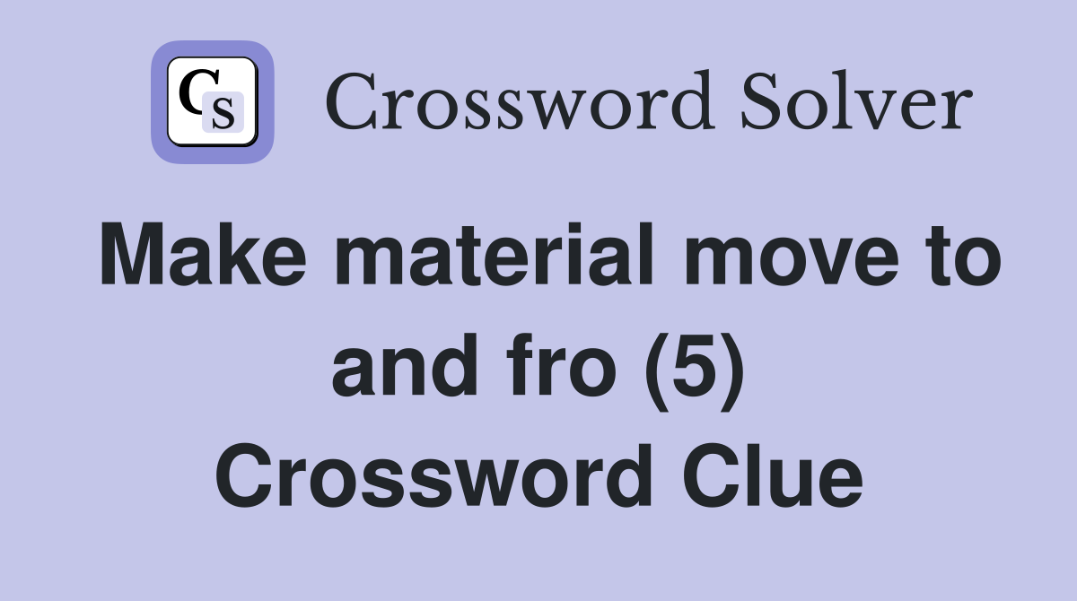 Make material move to and fro (5) Crossword Clue