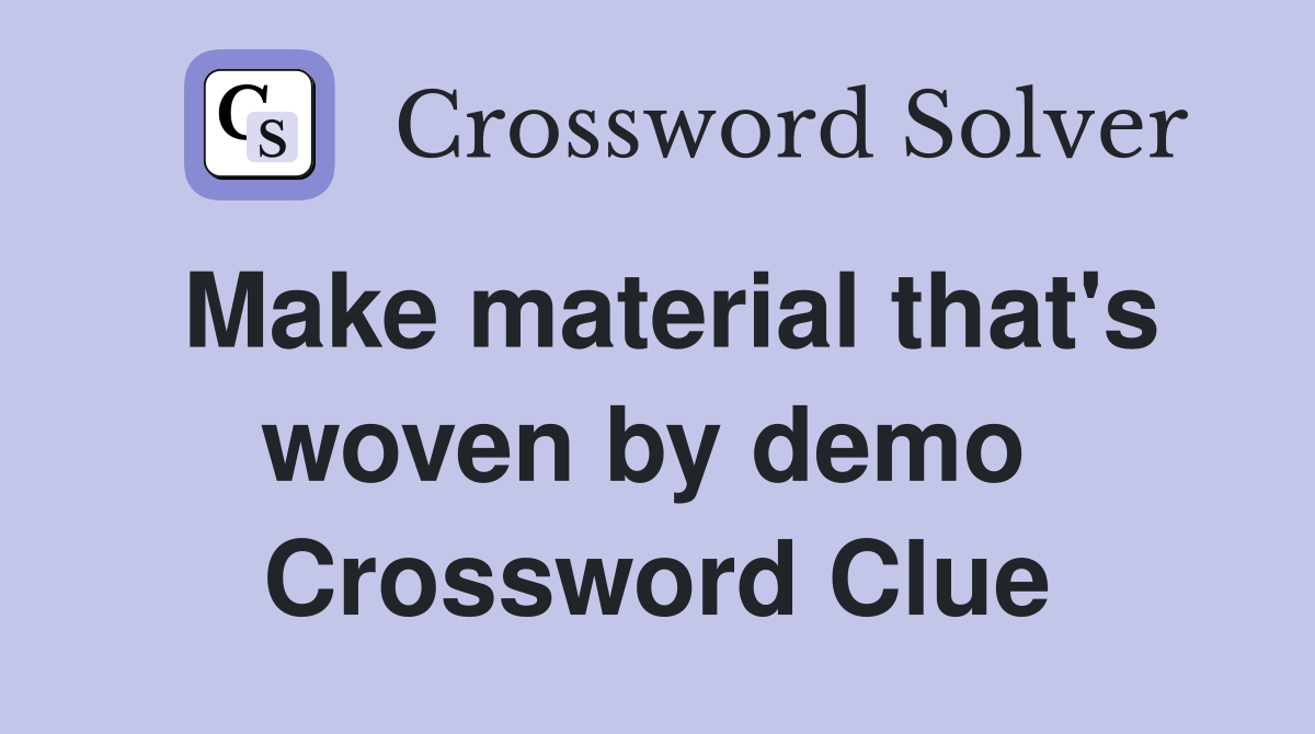 Make material that's woven by demo  Crossword Clue