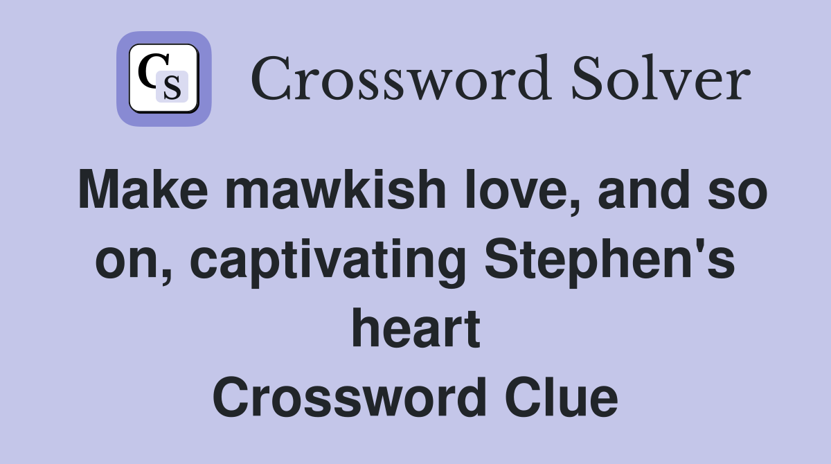 Make mawkish love, and so on, captivating Stephen's heart Crossword Clue
