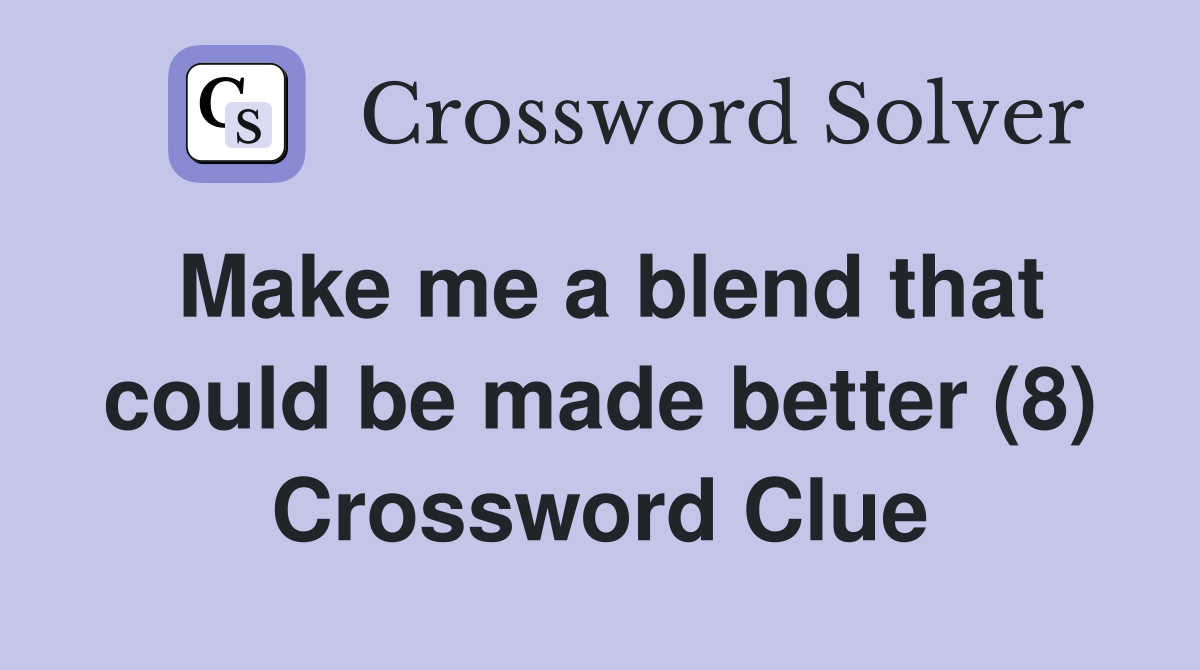 Make me a blend that could be made better (8) Crossword Clue