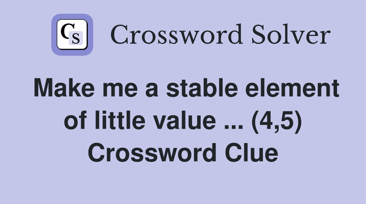 Make me a stable element of little value ... (4,5) Crossword Clue
