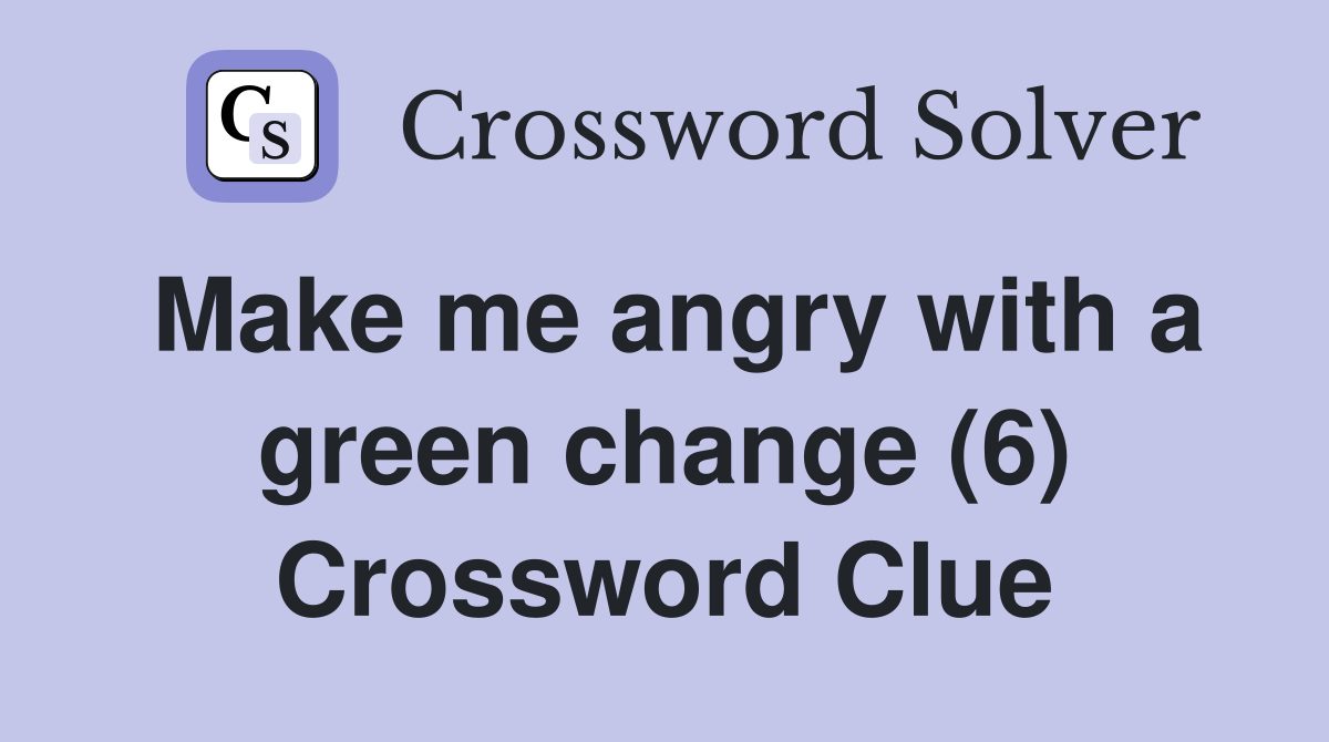 Make me angry with a green change (6) Crossword Clue