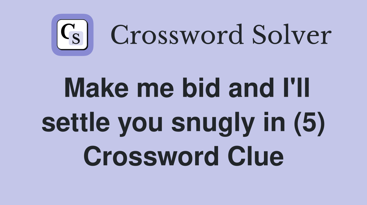 Make me bid and I'll settle you snugly in (5) Crossword Clue