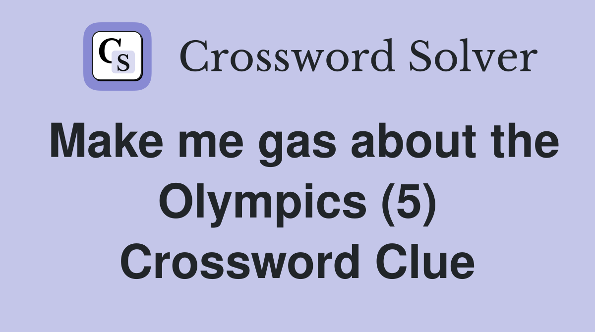 Make me gas about the Olympics (5) Crossword Clue