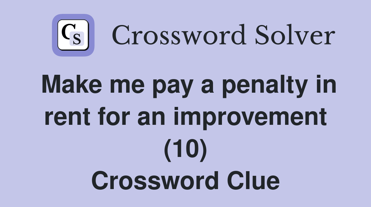 Make me pay a penalty in rent for an improvement (10) Crossword Clue