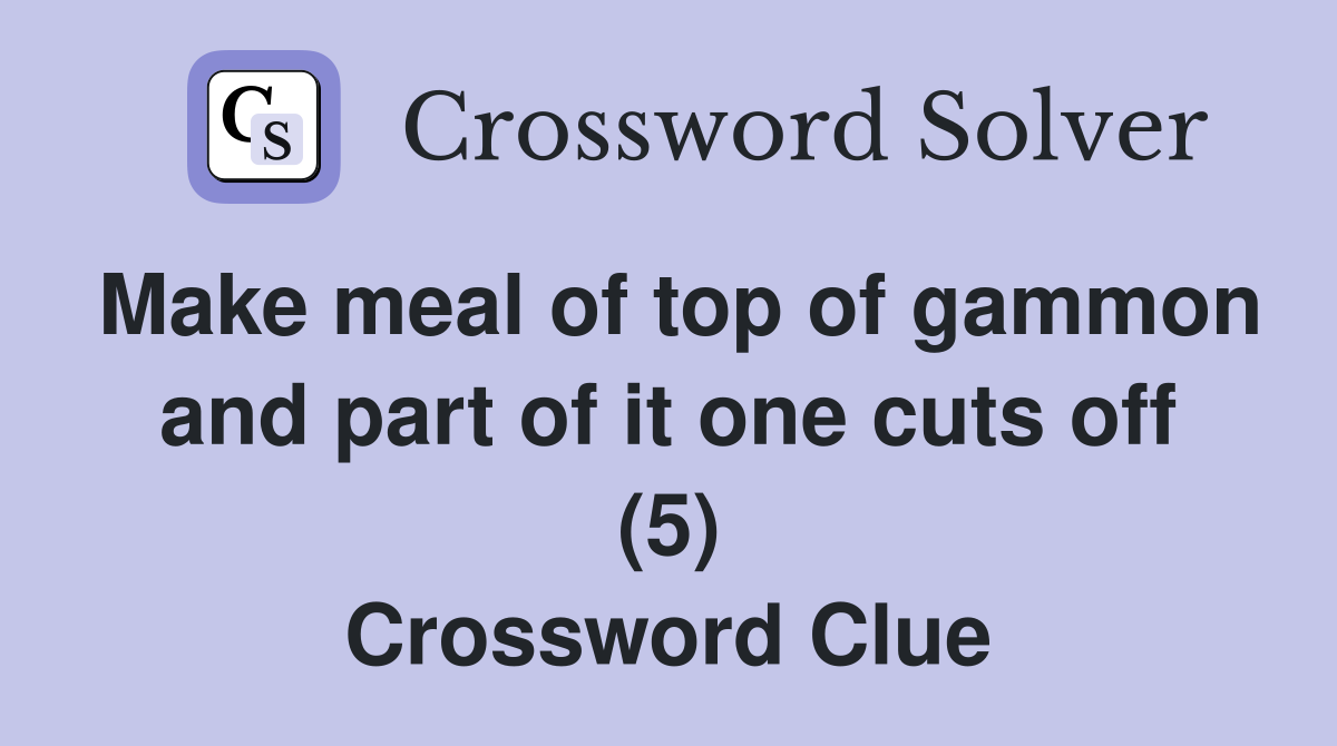 Make meal of top of gammon and part of it one cuts off (5) Crossword Clue