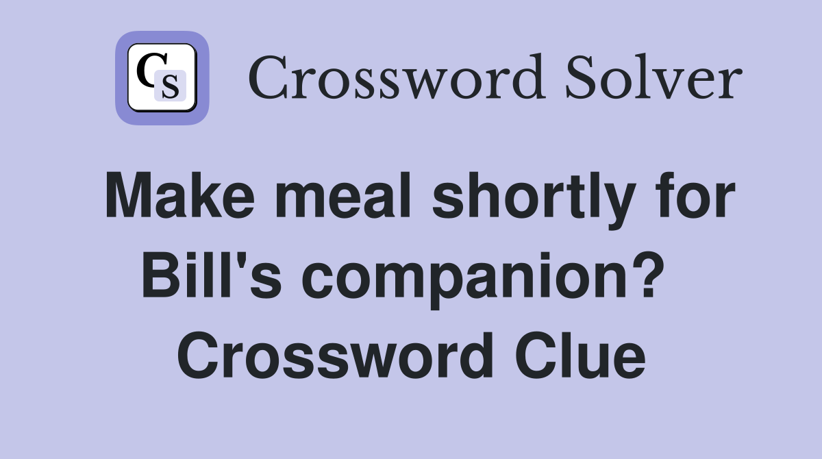 Make meal shortly for Bill's companion?  Crossword Clue