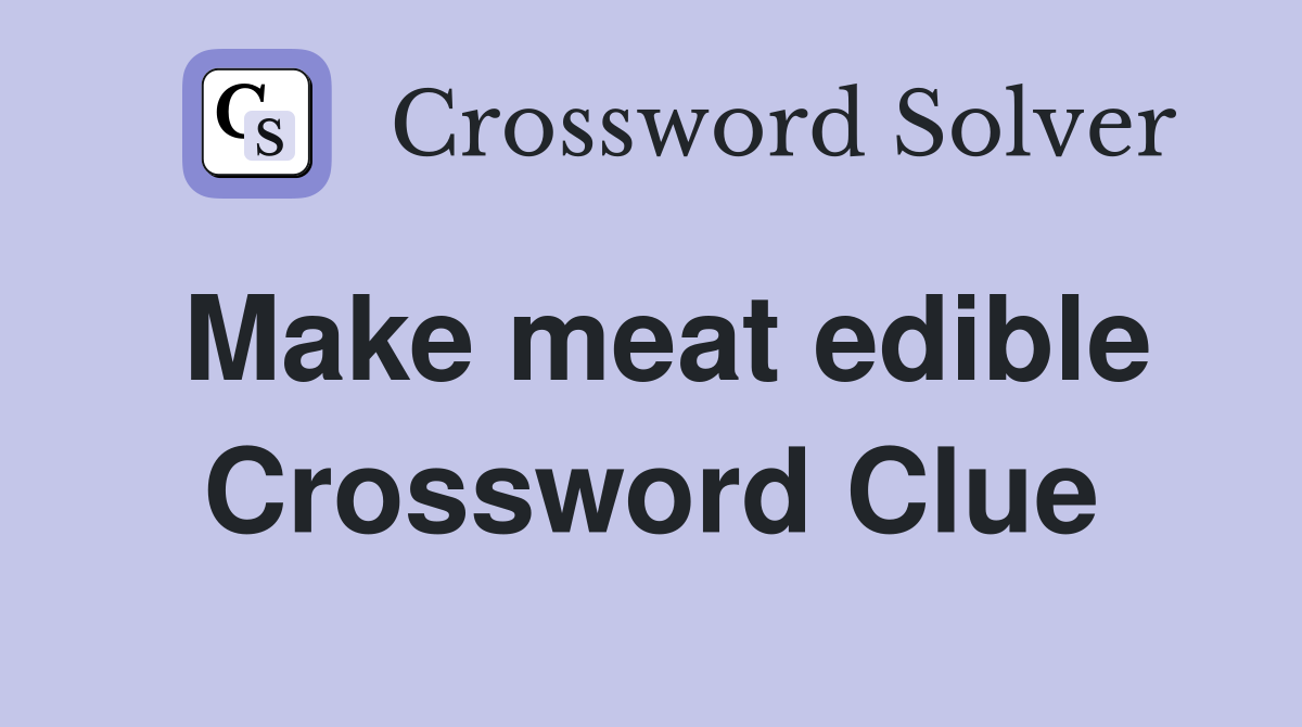 Make meat edible Crossword Clue