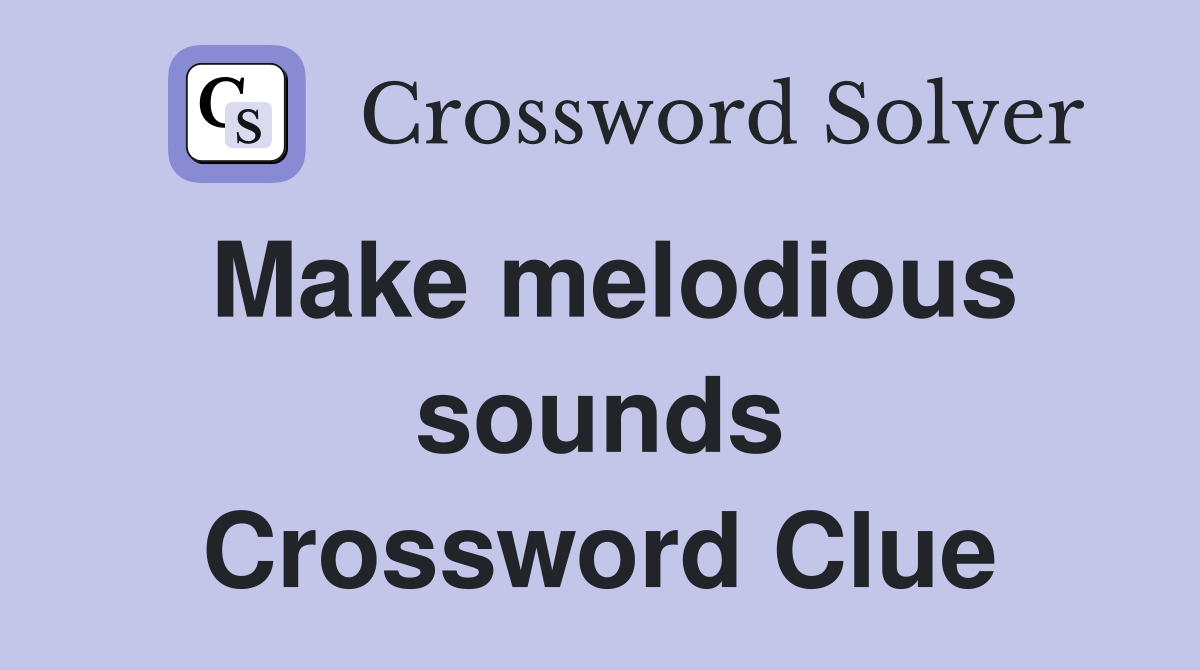Make melodious sounds Crossword Clue