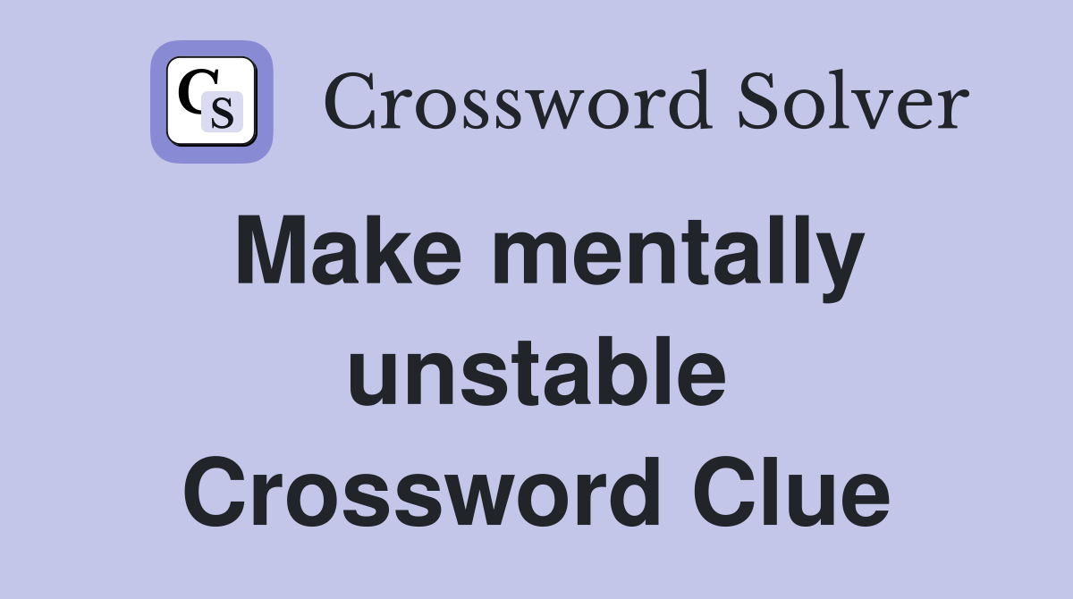 Make mentally unstable Crossword Clue