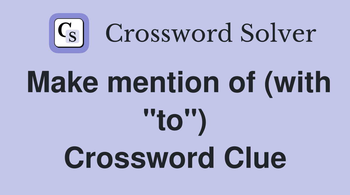 Make mention of (with "to") Crossword Clue