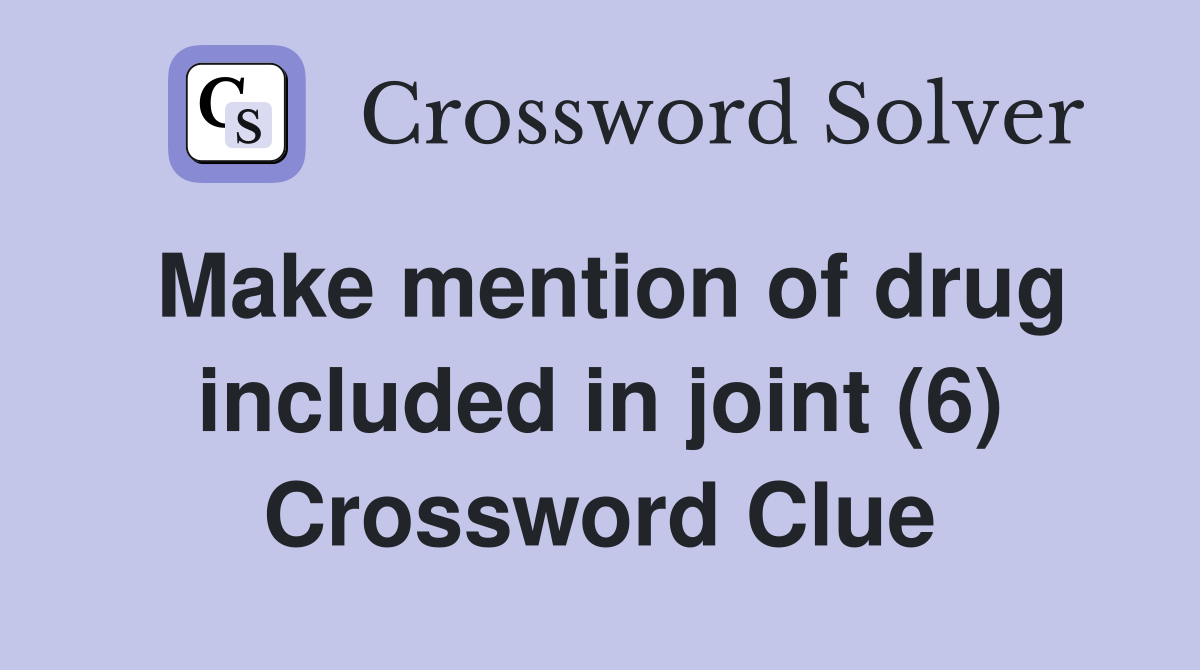 Make mention of drug included in joint (6) Crossword Clue