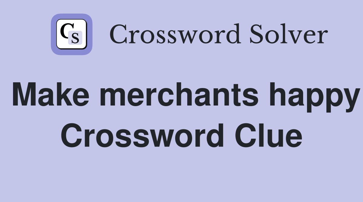 Make merchants happy Crossword Clue