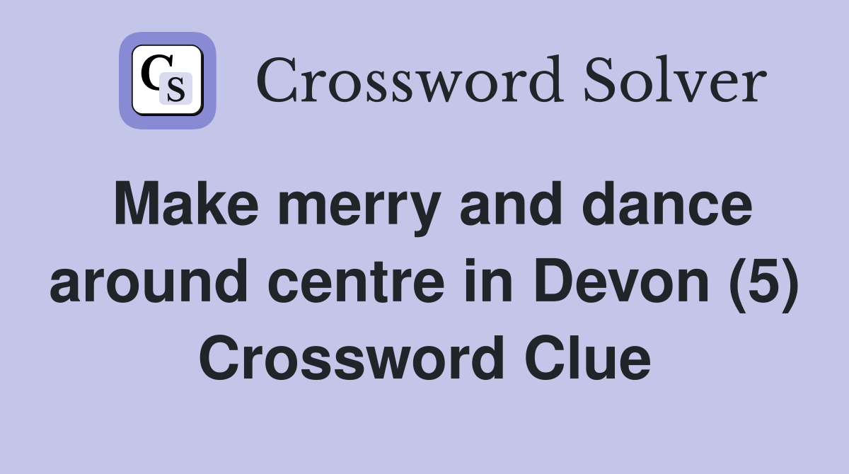 Make merry and dance around centre in Devon (5) Crossword Clue