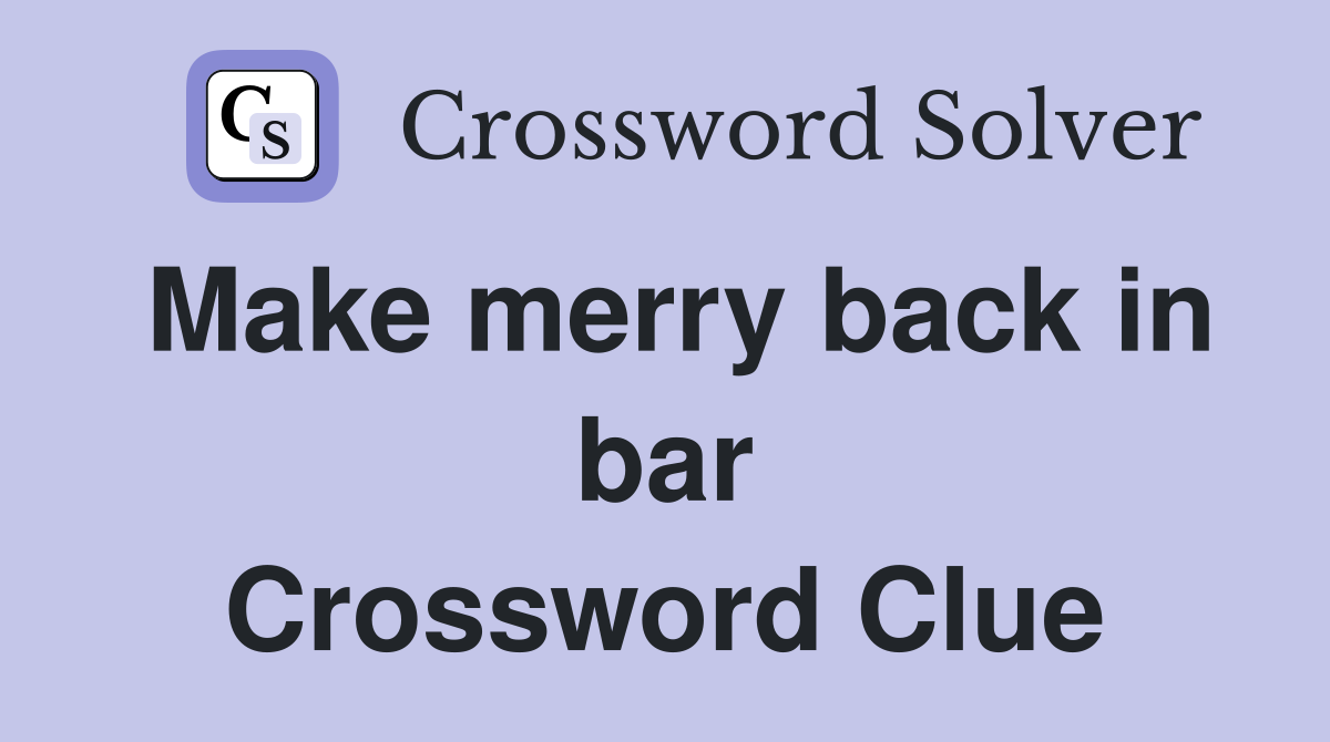 Make merry back in bar Crossword Clue