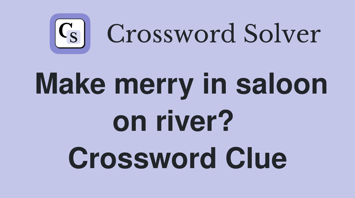 Make merry in saloon on river?  Crossword Clue