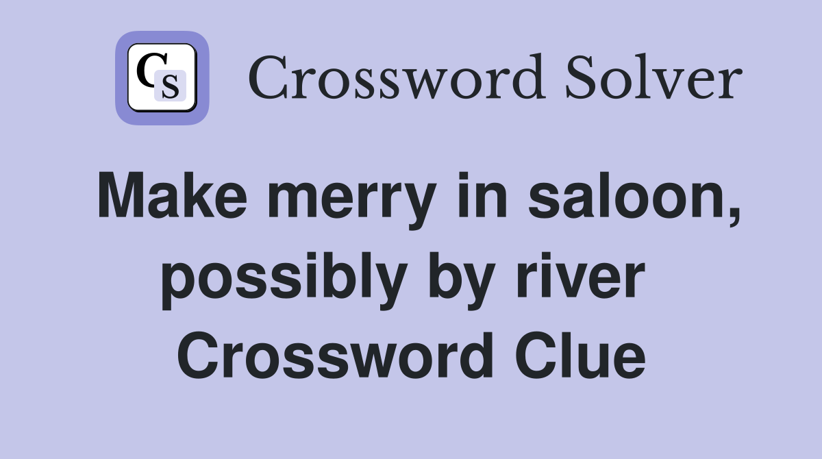 Make merry in saloon, possibly by river  Crossword Clue